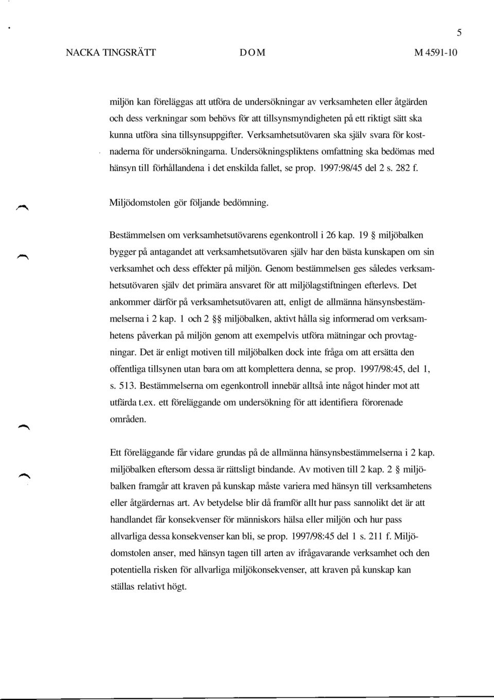 Undersökningspliktens omfattning ska bedömas med hänsyn till förhållandena i det enskilda fallet, se prop. 1997:98/45 del 2 s. 282 f. Miljödomstolen gör följande bedömning.