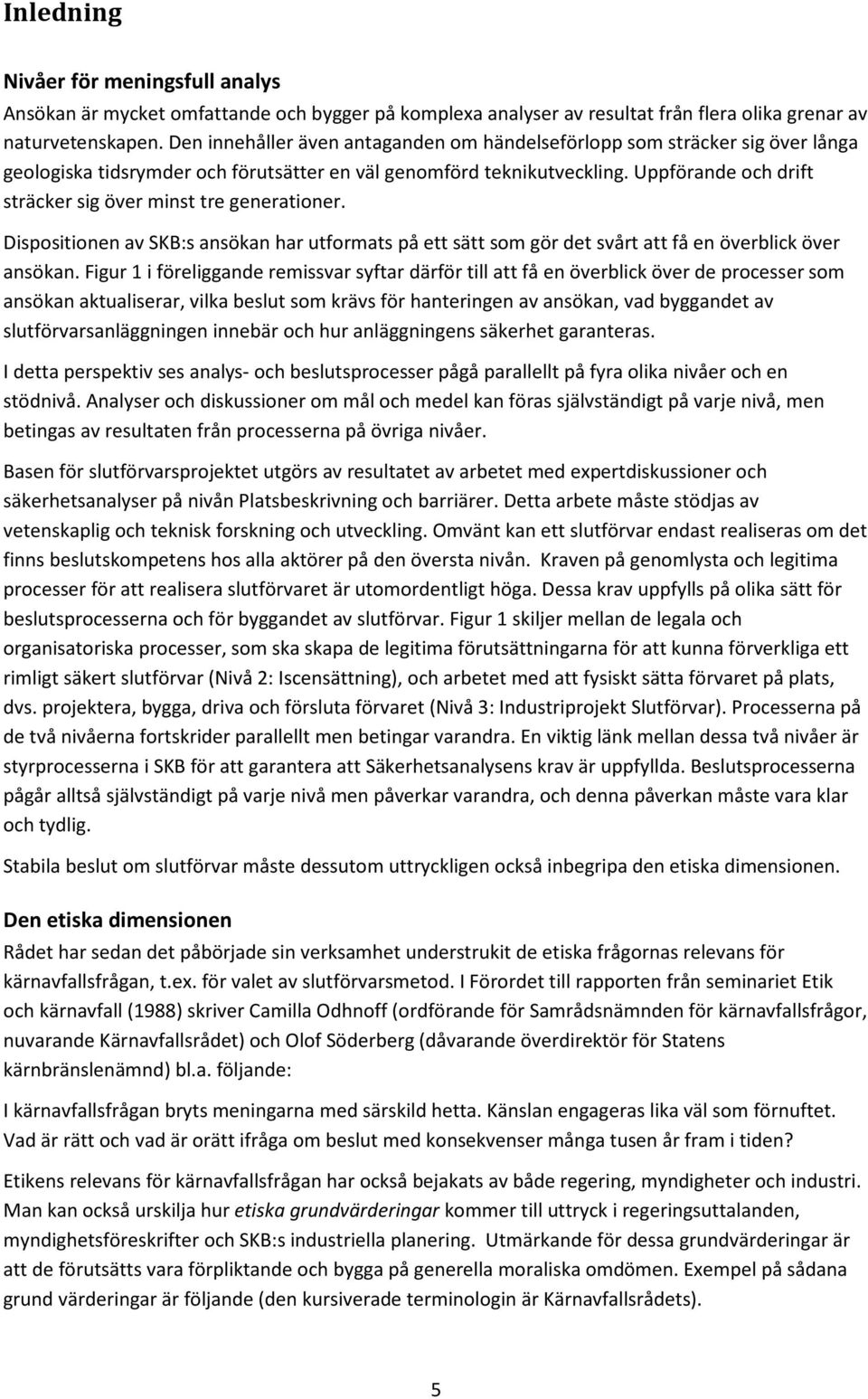 Uppförande och drift sträcker sig över minst tre generationer. Dispositionen av SKB:s ansökan har utformats på ett sätt som gör det svårt att få en överblick över ansökan.