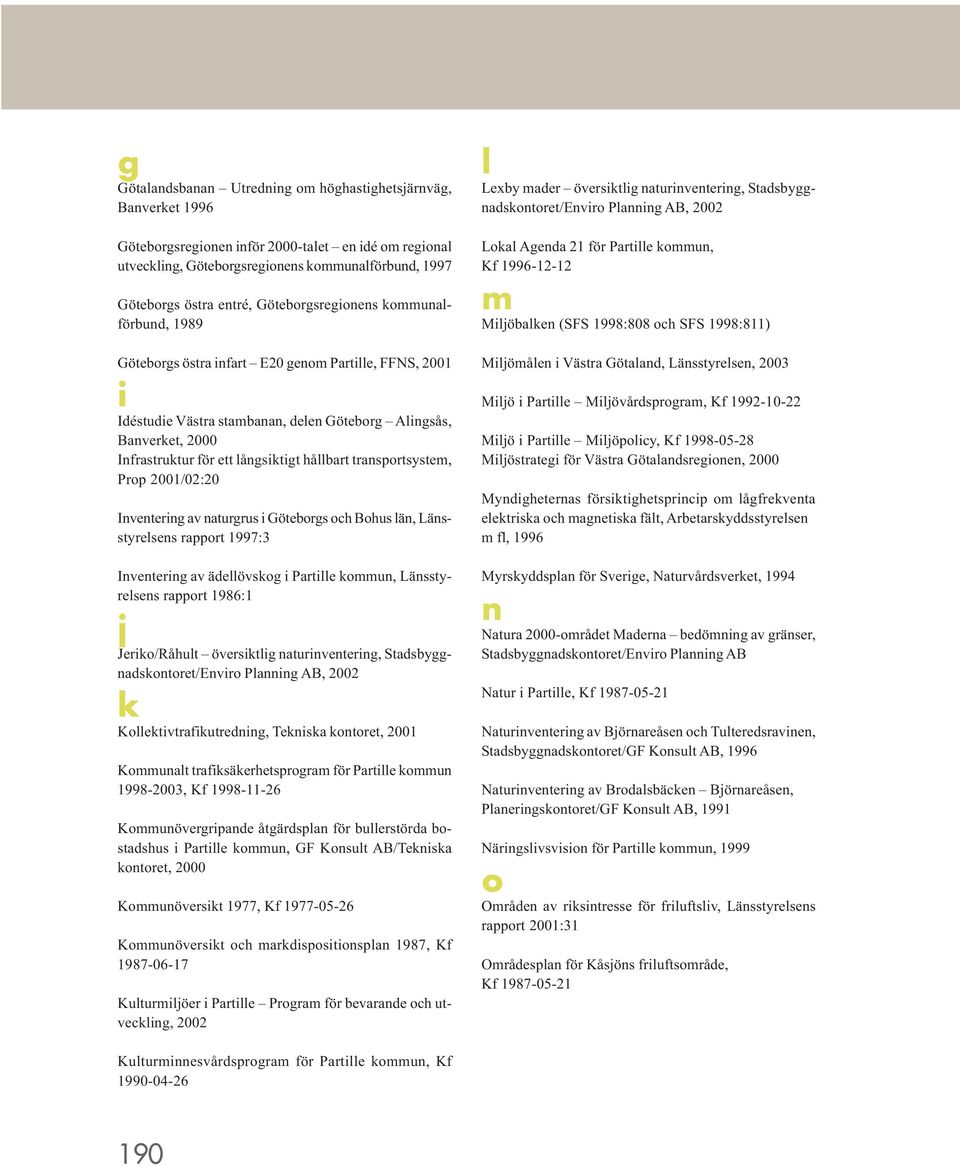 hållbart transportsystem, Prop 2001/02:20 Inventering av naturgrus i Göteborgs och Bohus län, Länsstyrelsens rapport 1997:3 Inventering av ädellövskog i Partille kommun, Länsstyrelsens rapport 1986:1