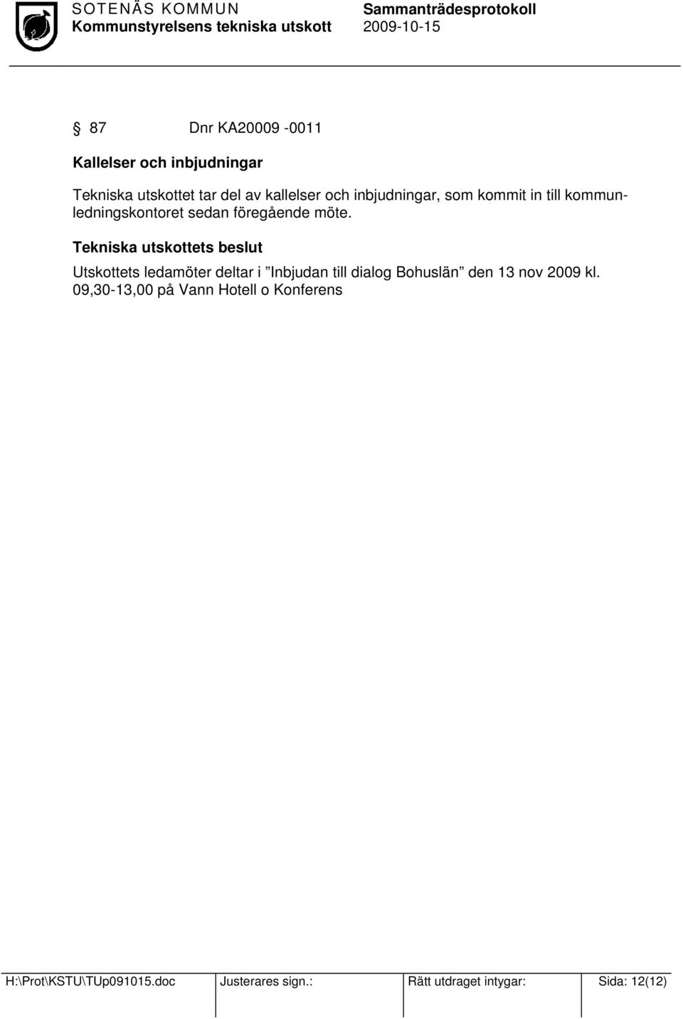 Utskottets ledamöter deltar i Inbjudan till dialog Bohuslän den 13 nov 2009 kl.