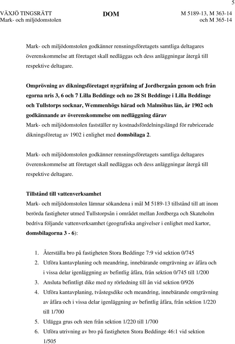 Malmöhus län, år 1902 och godkännande av överenskommelse om nedläggning därav fastställer ny kostnadsfördelningslängd för rubricerade dikningsföretag av 1902 i enlighet med domsbilaga 2.