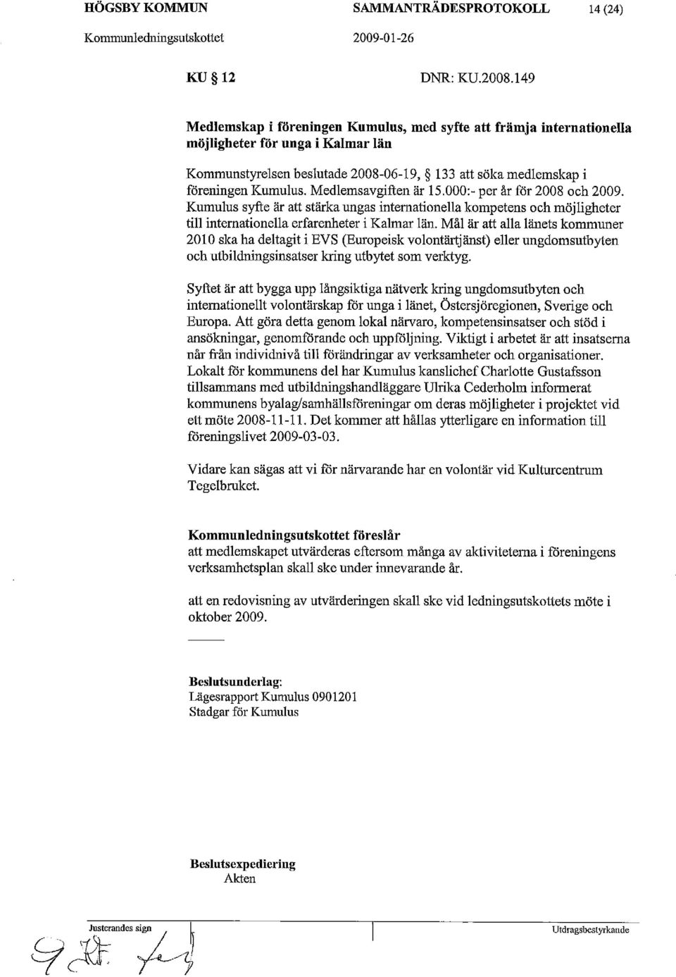 Medlemsavgiften är 15.000:- per år för 2008 och 2009. Kumulus syfte är att stärka ungas internationella kompetens och möjligheter till internationella erfarenheter i Kalmar län.