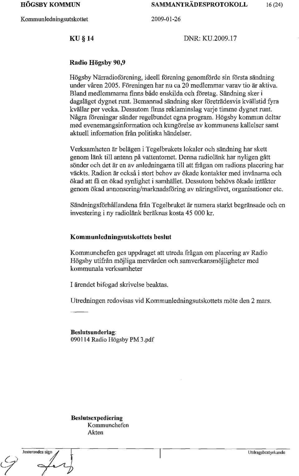Bemannad sändning sker företrädesvis kvällstid fyra kvällar per vecka. Dessutom finns reklaminslag varje timme dygnet runt. Några föreningar sänder regelbundet egna program.