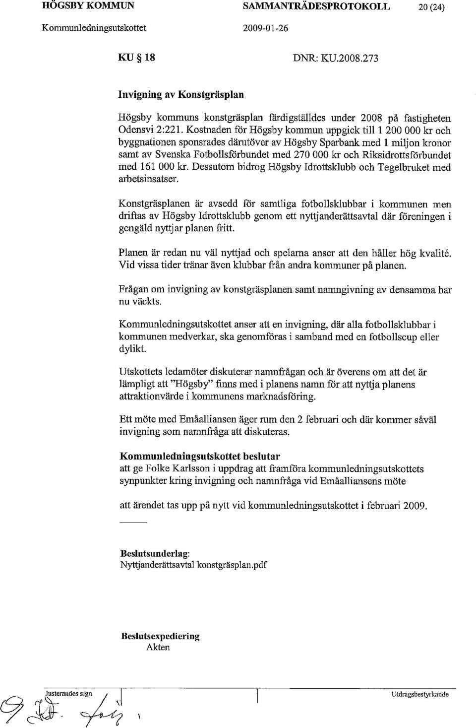 Riksidrottsförbundet med 161 000 kr. Dessutom bidrog Högsby Idrottsklubb och Tegelbruket med arbetsinsatser.