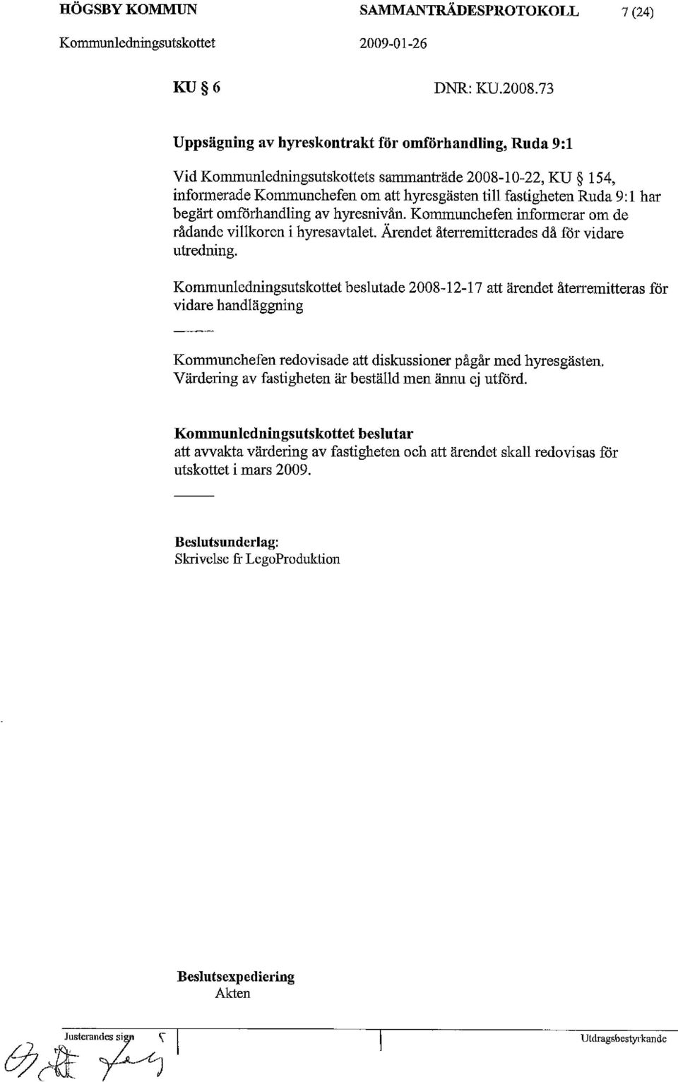 begärt omförhandling av hyresnivån. Kommunchefen informerar om de rådande villkoren i hyresavtalet. Ärendet återremitterades då för vidare utredning.