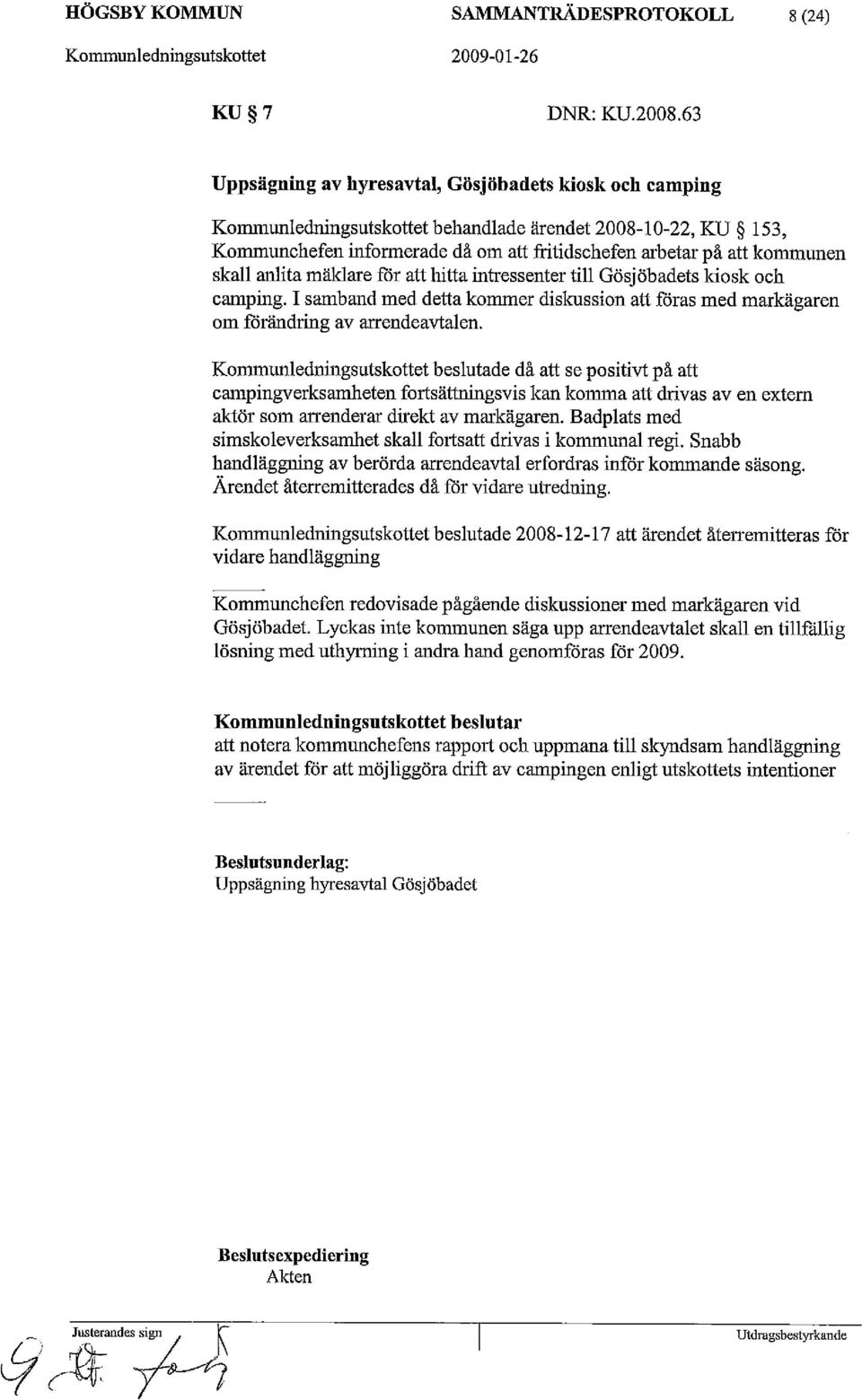 skall anlita mäklare för att hitta intressenter till Gösjöbadets kiosk och camping. I samband med detta kommer diskussion att föras med markägaren om förändring av arrendeavtalen.