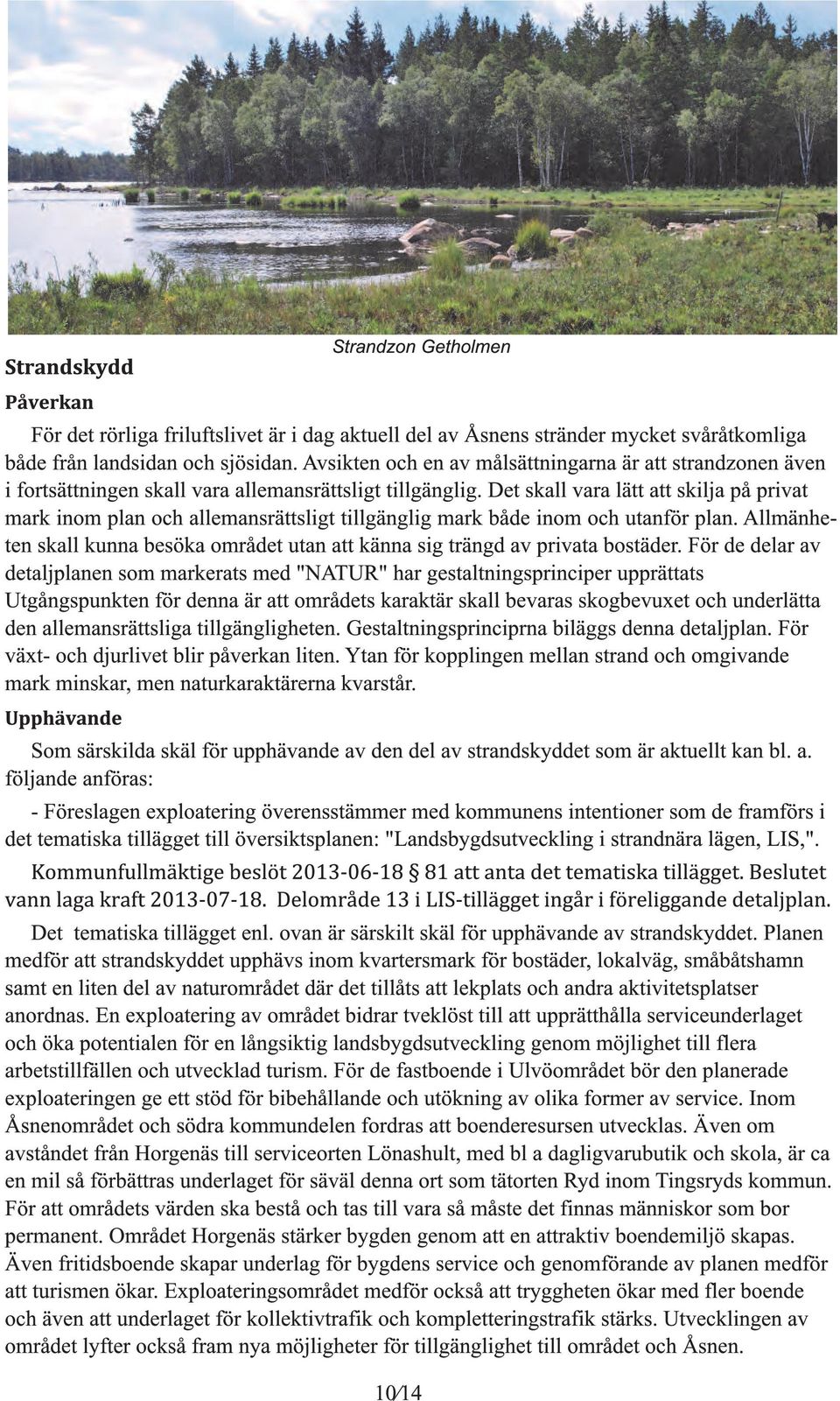 Det skall vara lätt att skilja på privat mark inom plan och allemansrättslit tillänli mark både inom och utanför plan.
