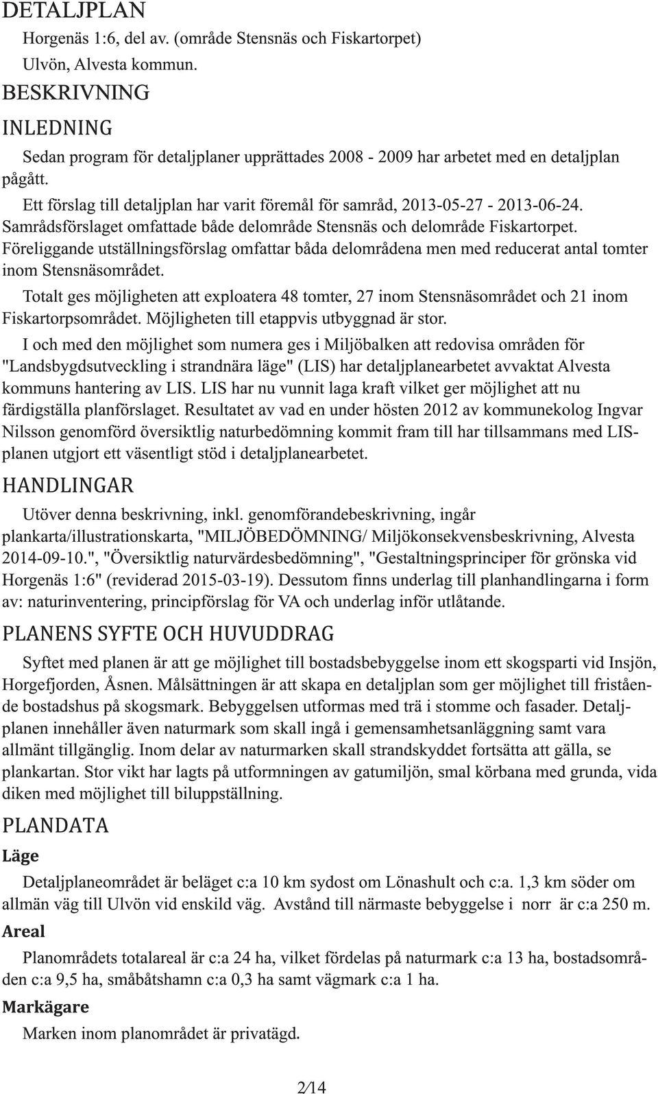 Föreliande utställninsförsla omfattar båda delområdena men med reducerat antal tomter inom Stensnäsområdet.