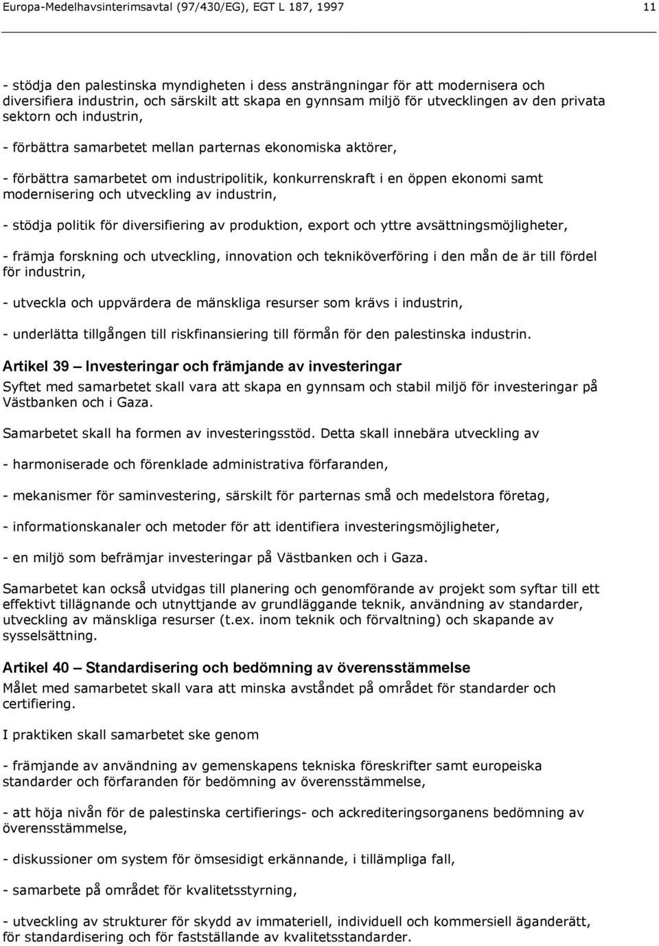 ekonomi samt modernisering och utveckling av industrin, - stödja politik för diversifiering av produktion, export och yttre avsättningsmöjligheter, - främja forskning och utveckling, innovation och