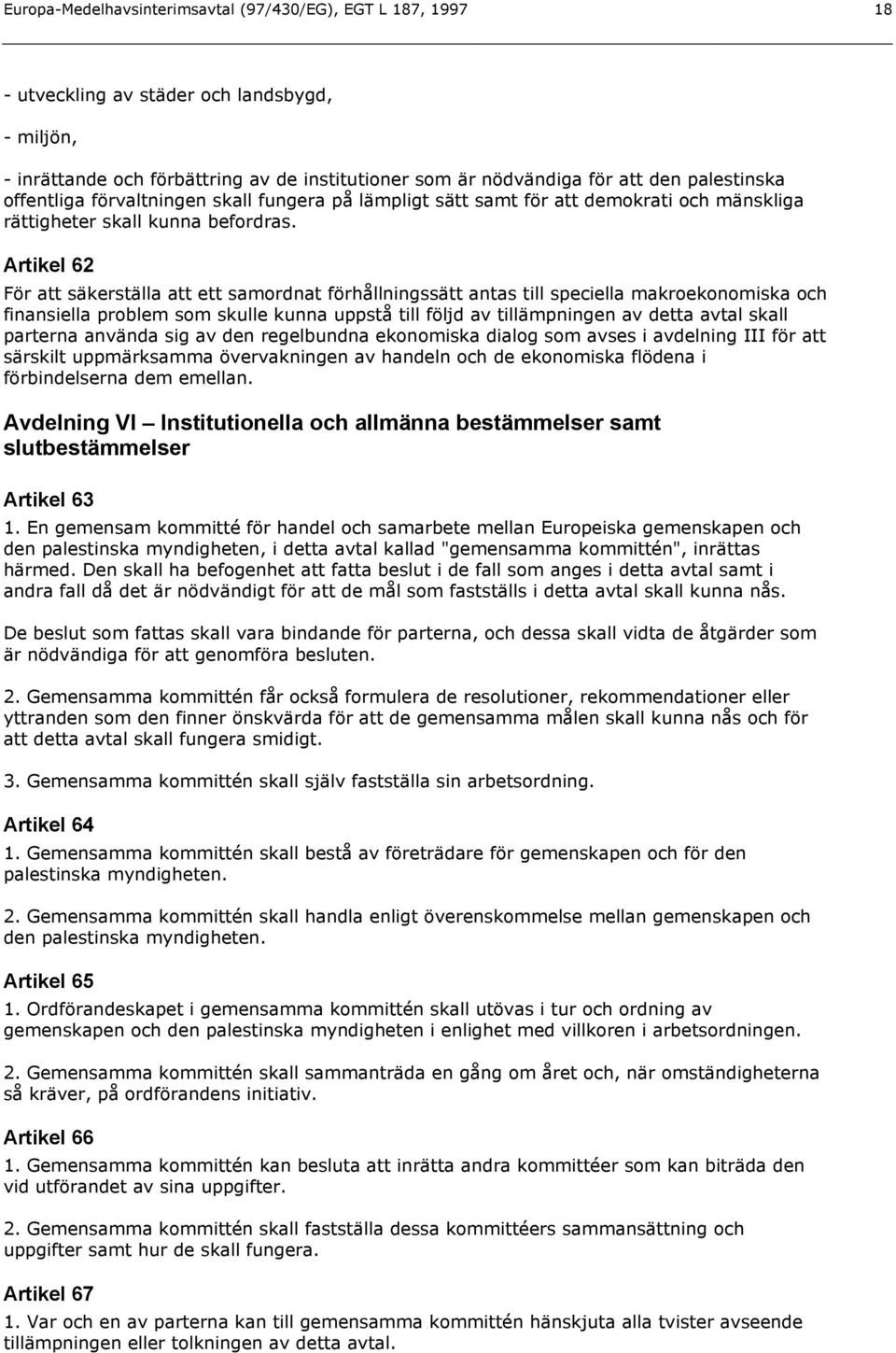 Artikel 62 För att säkerställa att ett samordnat förhållningssätt antas till speciella makroekonomiska och finansiella problem som skulle kunna uppstå till följd av tillämpningen av detta avtal skall