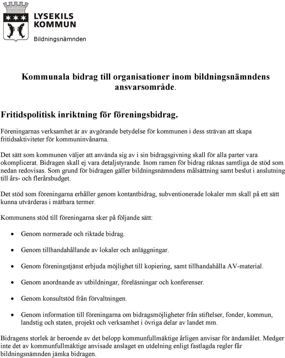 Det sätt som kommunen väljer att använda sig av i sin bidragsgivning skall för alla parter vara okomplicerat. Bidragen skall ej vara detaljstyrande.