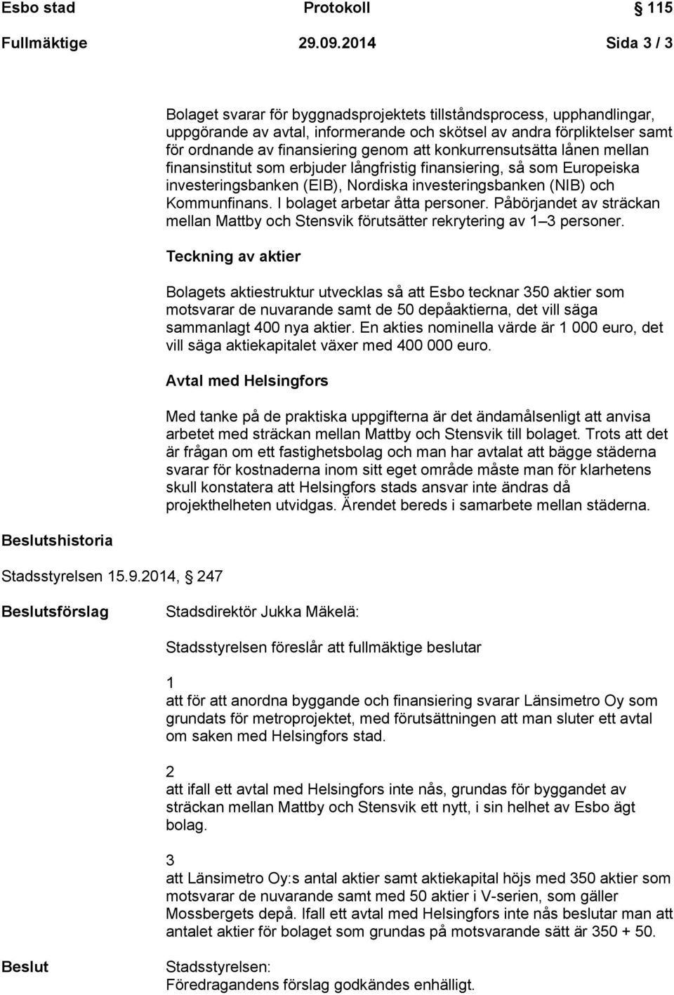 förpliktelser samt för ordnande av finansiering genom att konkurrensutsätta lånen mellan finansinstitut som erbjuder långfristig finansiering, så som Europeiska investeringsbanken (EIB), Nordiska