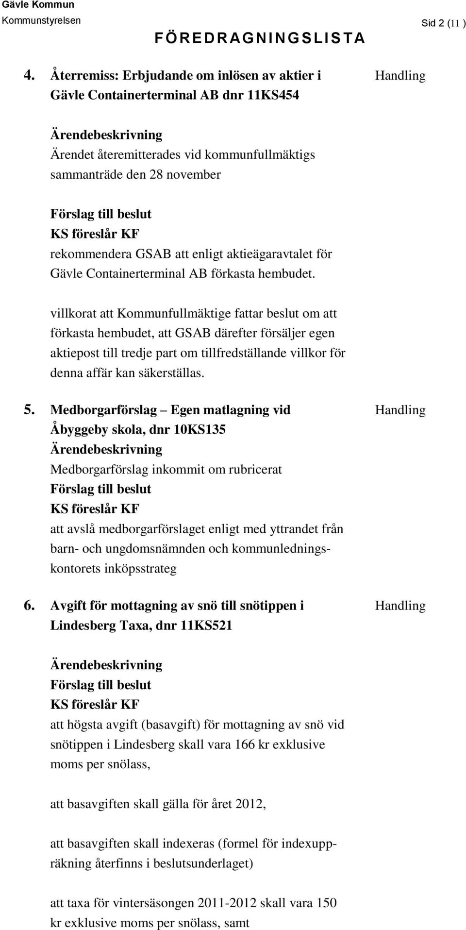 GSAB att enligt aktieägaravtalet för Gävle Containerterminal AB förkasta hembudet.