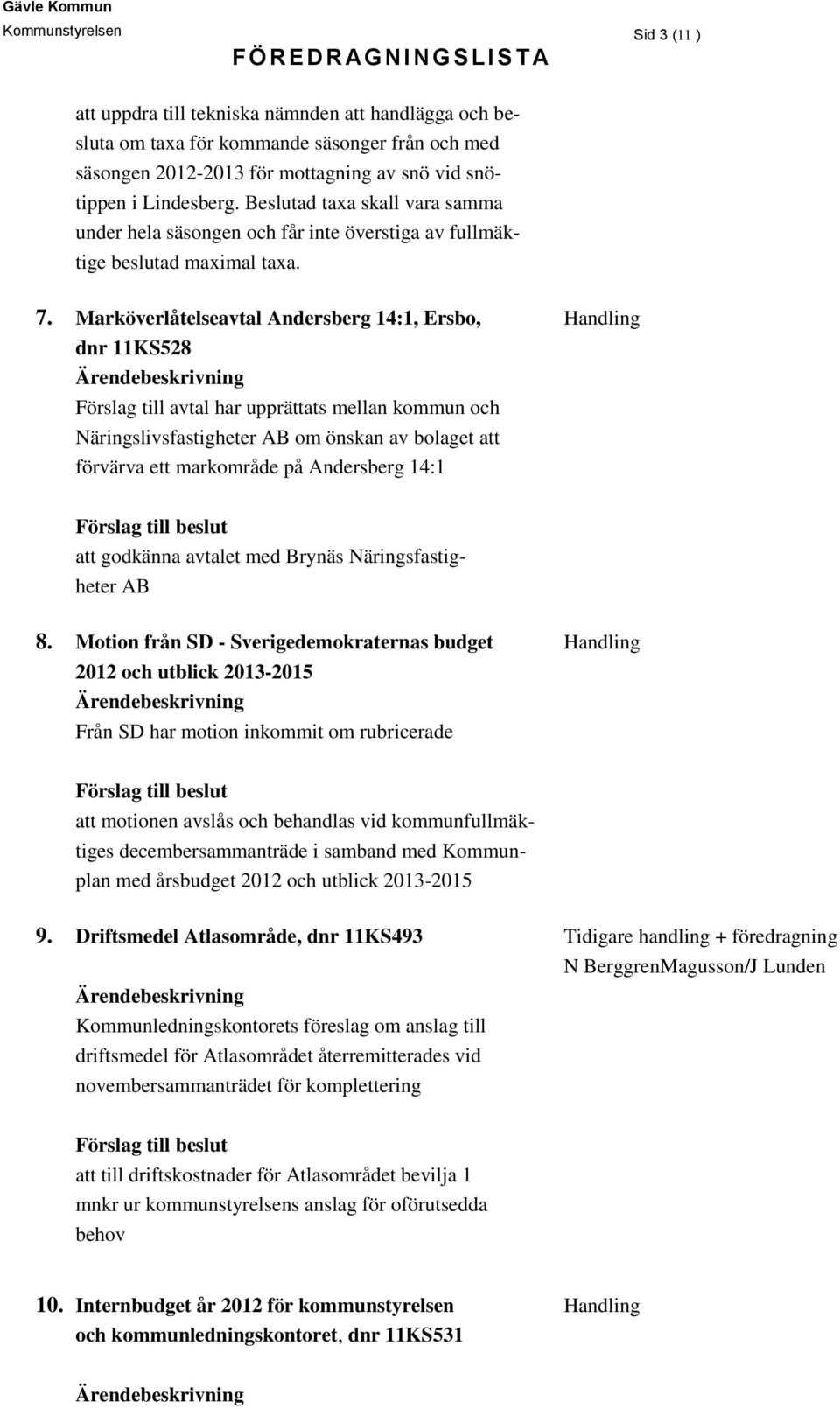 Marköverlåtelseavtal Andersberg 14:1, Ersbo, Handling dnr 11KS528 Förslag till avtal har upprättats mellan kommun och Näringslivsfastigheter AB om önskan av bolaget att förvärva ett markområde på