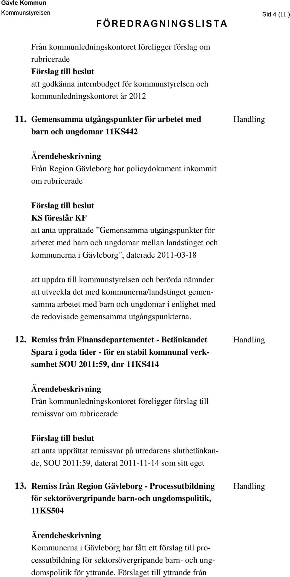 utgångspunkter för arbetet med barn och ungdomar mellan landstinget och kommunerna i Gävleborg, daterade 2011-03-18 att uppdra till kommunstyrelsen och berörda nämnder att utveckla det med