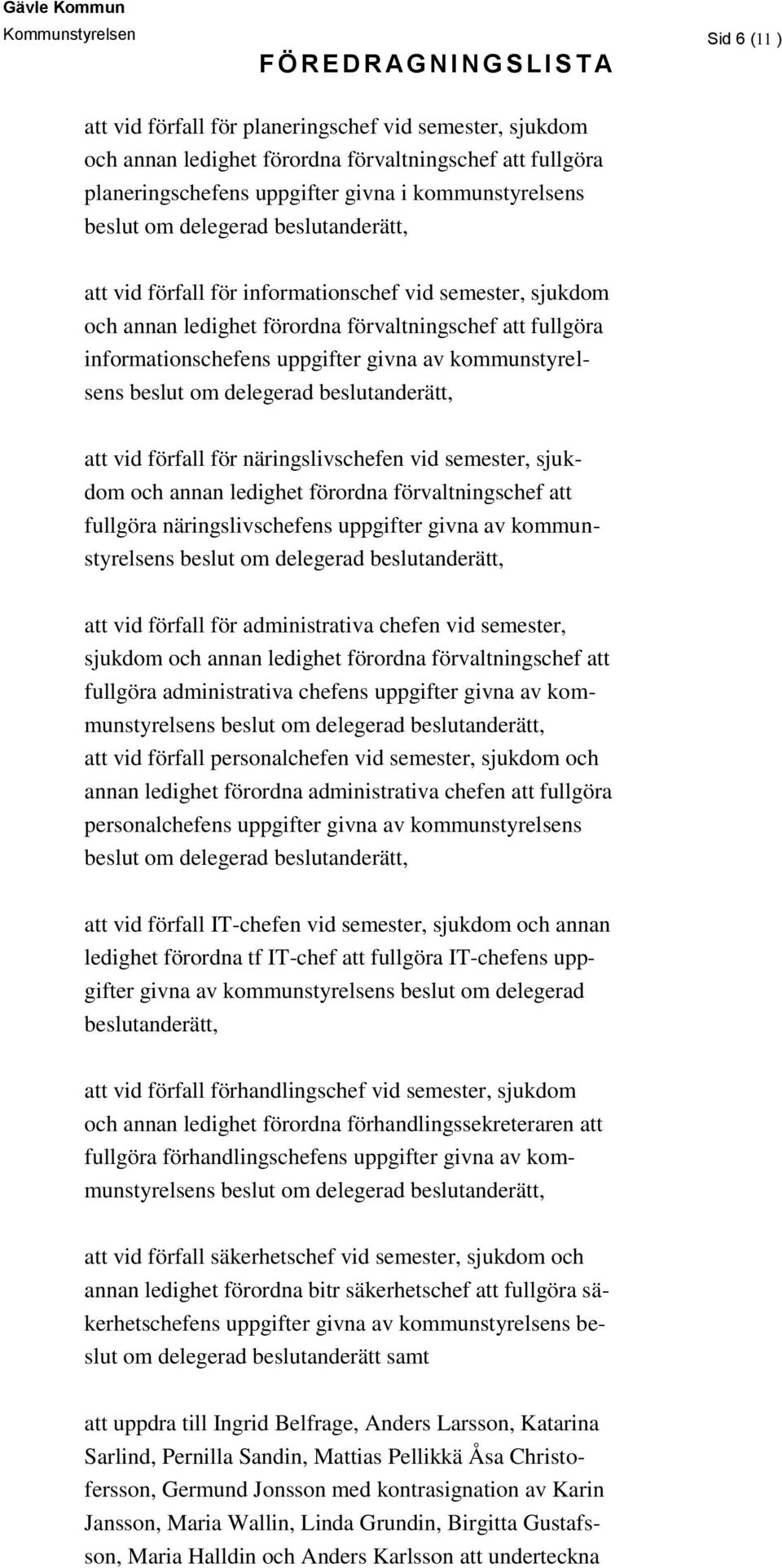näringslivschefen vid semester, sjukdom och annan ledighet förordna förvaltningschef att fullgöra näringslivschefens uppgifter givna av kommunstyrelsens att vid förfall för administrativa chefen vid