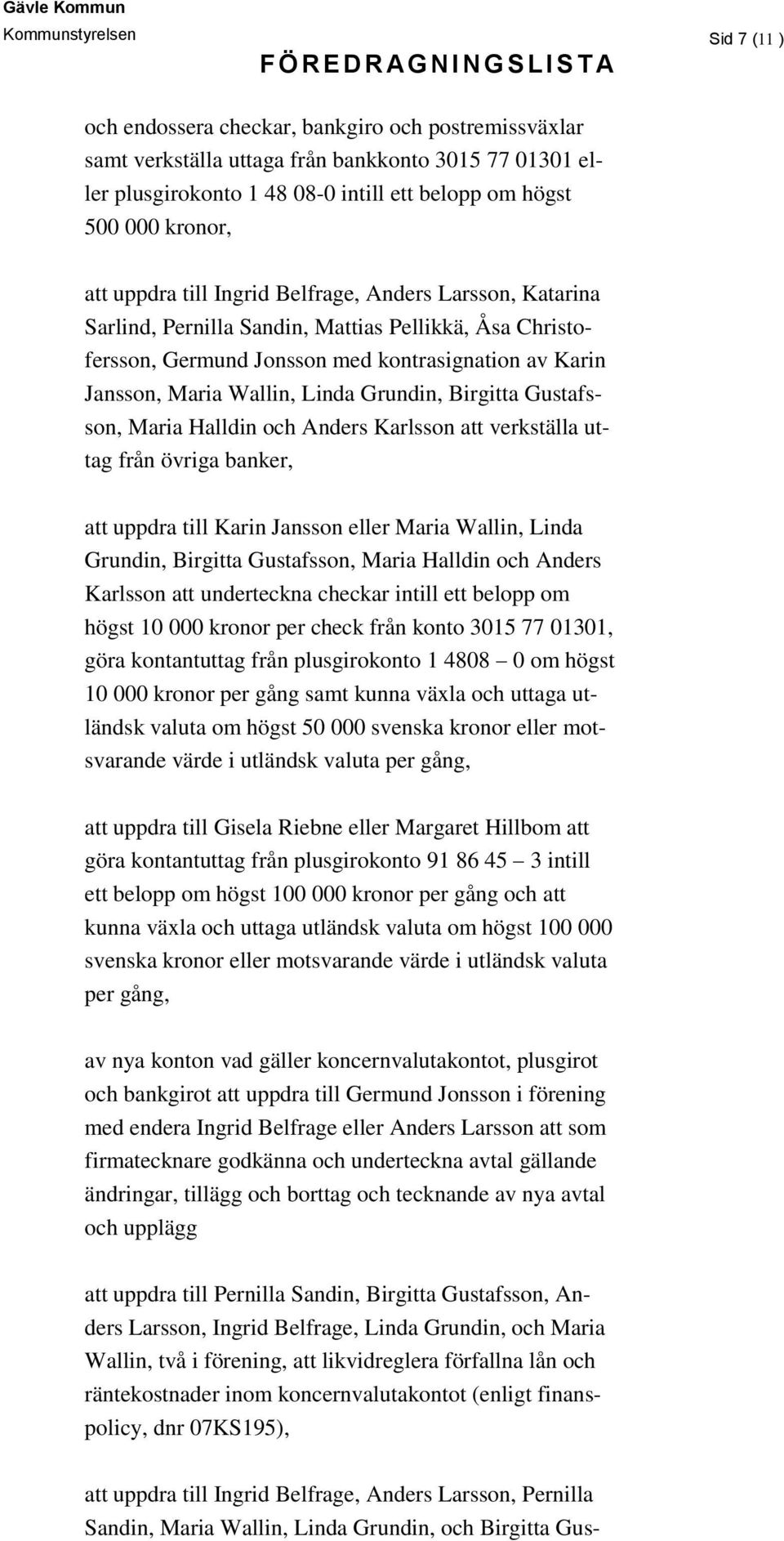 Linda Grundin, Birgitta Gustafsson, Maria Halldin och Anders Karlsson att verkställa uttag från övriga banker, att uppdra till Karin Jansson eller Maria Wallin, Linda Grundin, Birgitta Gustafsson,