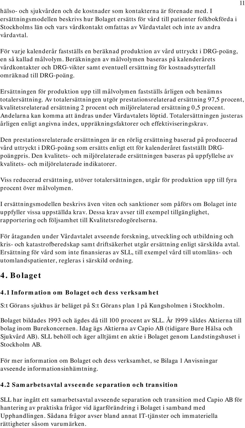 För varje kalenderår fastställs en beräknad produktion av vård uttryckt i DRG-poäng, en så kallad målvolym.