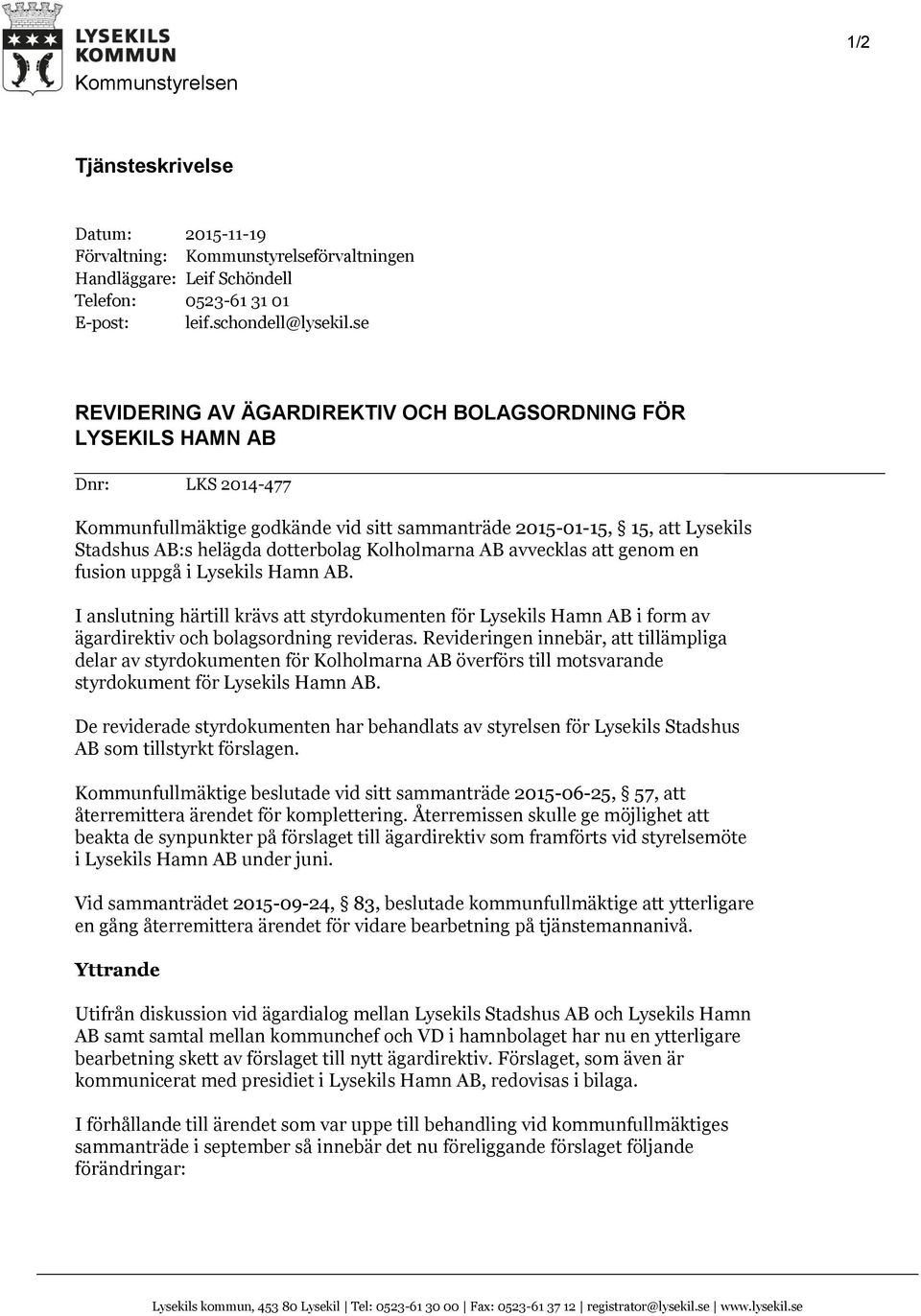 Kolholmarna AB avvecklas att genom en fusion uppgå i Lysekils Hamn AB. I anslutning härtill krävs att styrdokumenten för Lysekils Hamn AB i form av ägardirektiv och bolagsordning revideras.