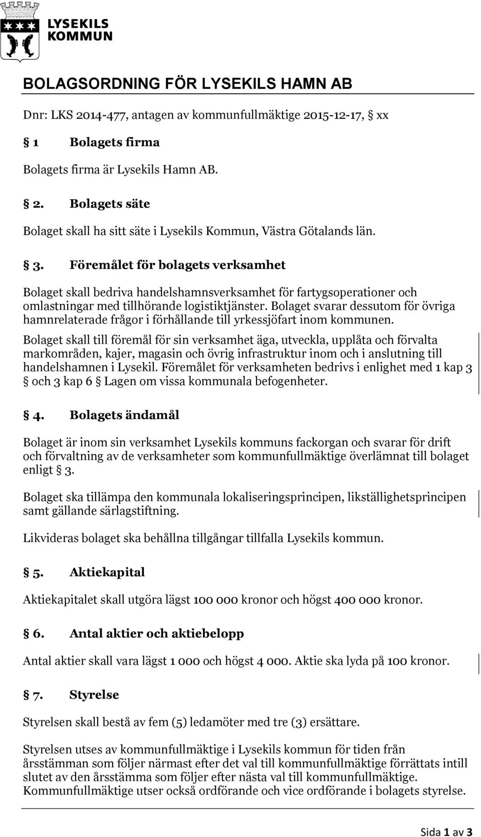 Bolaget svarar dessutom för övriga hamnrelaterade frågor i förhållande till yrkessjöfart inom kommunen.