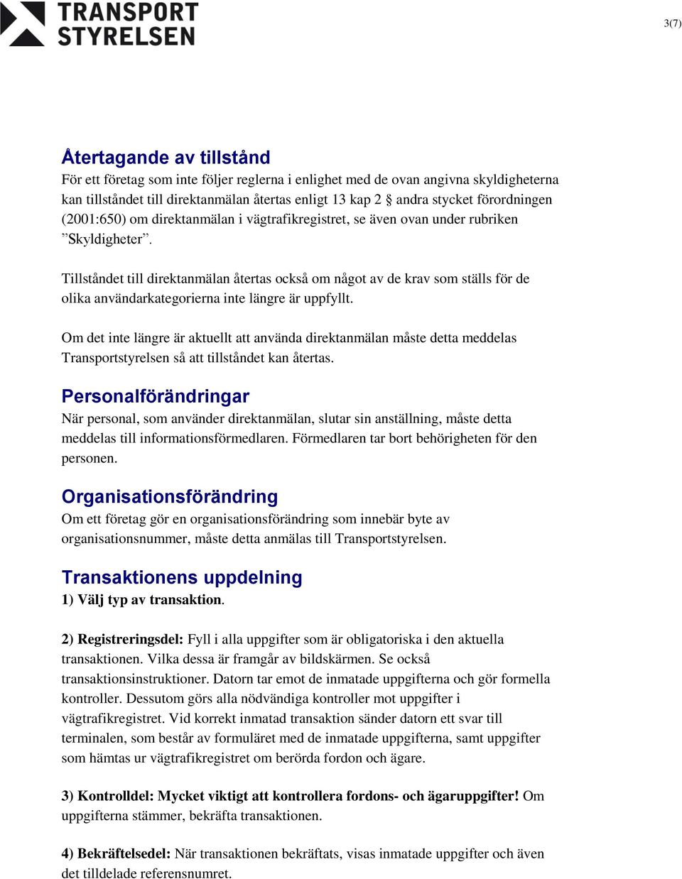 Tillståndet till direktanmälan återtas också om något av de krav som ställs för de olika användarkategorierna inte längre är uppfyllt.