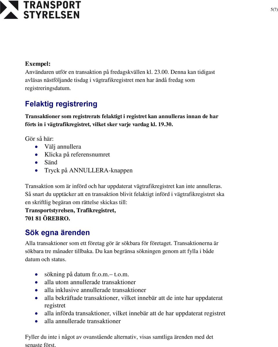 Gör så här: Välj annullera Klicka på referensnumret Sänd Tryck på ANNULLERA-knappen Transaktion som är införd och har uppdaterat vägtrafikregistret kan inte annulleras.