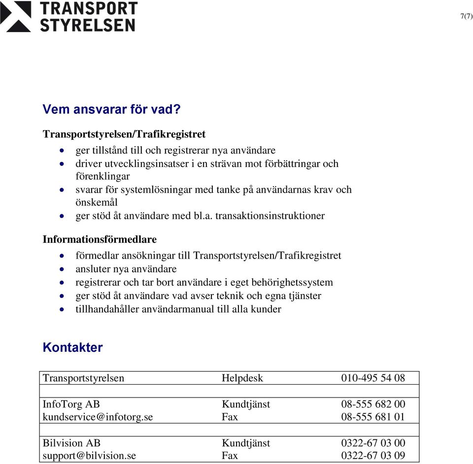 användarnas krav och önskemål ger stöd åt användare med bl.a. transaktionsinstruktioner Informationsförmedlare förmedlar ansökningar till Transportstyrelsen/Trafikregistret ansluter nya användare