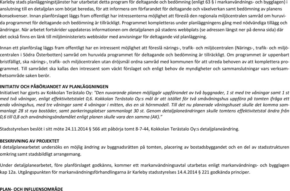 Innan planförslaget läggs fram offentligt har intressenterna möjlighet att föreslå den regionala miljöcentralen samråd om huruvida programmet för deltagande och bedömning är tillräckligt.