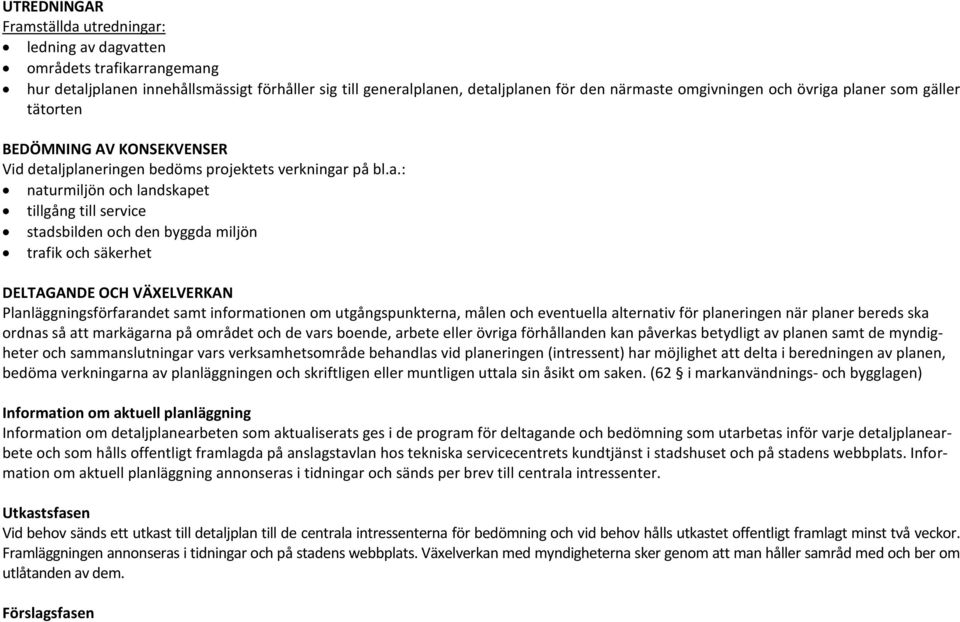 planer som gäller tätorten BEDÖMNING AV KONSEKVENSER Vid detaljplaneringen bedöms projektets verkningar på bl.a.: naturmiljön och landskapet tillgång till service stadsbilden och den byggda miljön