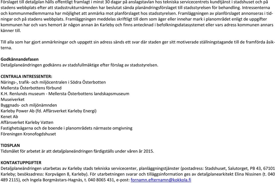 Framläggningen av planförslaget annonseras i tidningar och på stadens webbplats.