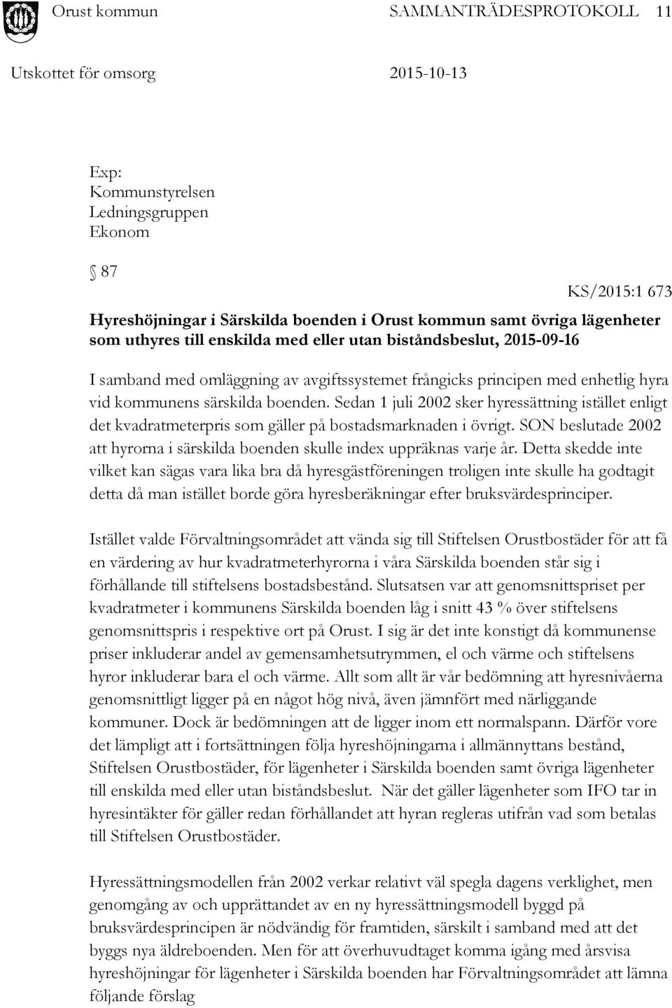 Sedan 1 juli 2002 sker hyressättning istället enligt det kvadratmeterpris som gäller på bostadsmarknaden i övrigt. SON beslutade 2002 att hyrorna i särskilda boenden skulle index uppräknas varje år.
