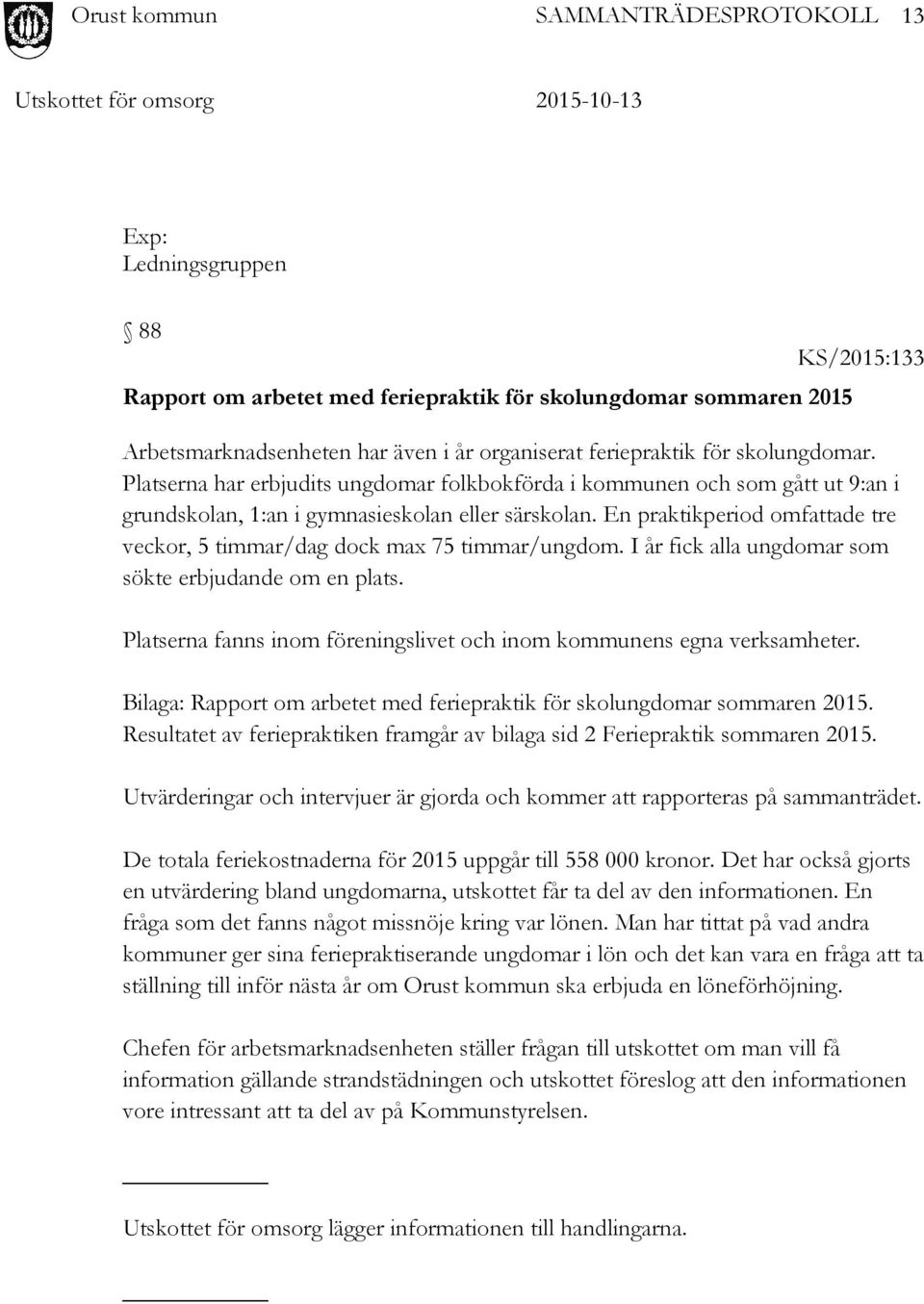 En praktikperiod omfattade tre veckor, 5 timmar/dag dock max 75 timmar/ungdom. I år fick alla ungdomar som sökte erbjudande om en plats.