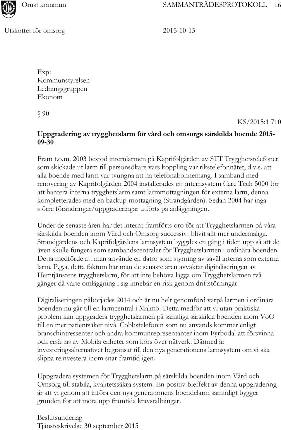 I samband med renovering av Kaprifolgården 2004 installerades ett internsystem Care Tech 5000 för att hantera interna trygghetslarm samt larmmottagningen för externa larm, denna kompletterades med en