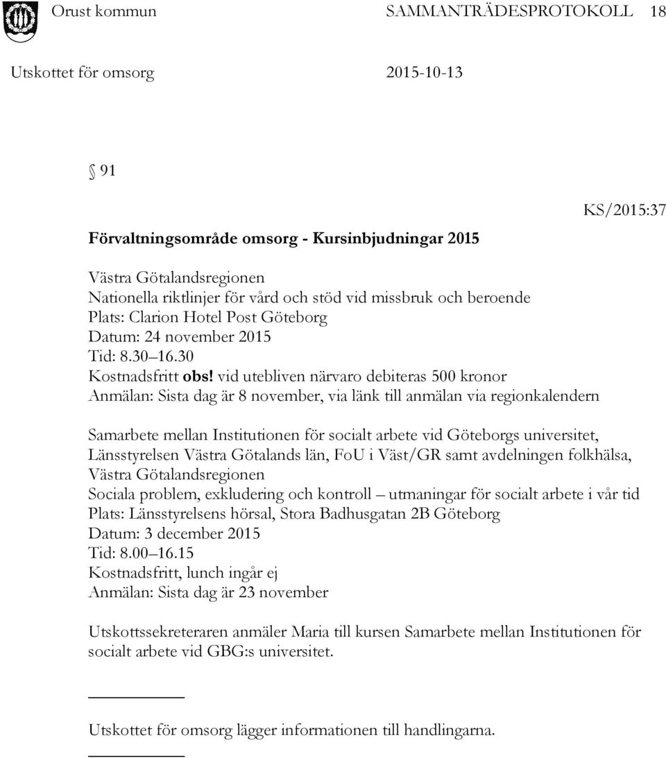 vid utebliven närvaro debiteras 500 kronor Anmälan: Sista dag är 8 november, via länk till anmälan via regionkalendern Samarbete mellan Institutionen för socialt arbete vid Göteborgs universitet,