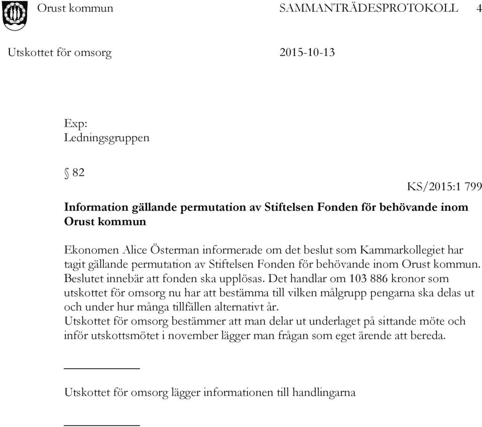 Det handlar om 103 886 kronor som utskottet för omsorg nu har att bestämma till vilken målgrupp pengarna ska delas ut och under hur många tillfällen alternativt år.