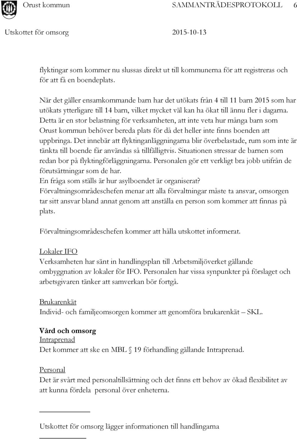Detta är en stor belastning för verksamheten, att inte veta hur många barn som Orust kommun behöver bereda plats för då det heller inte finns boenden att uppbringa.