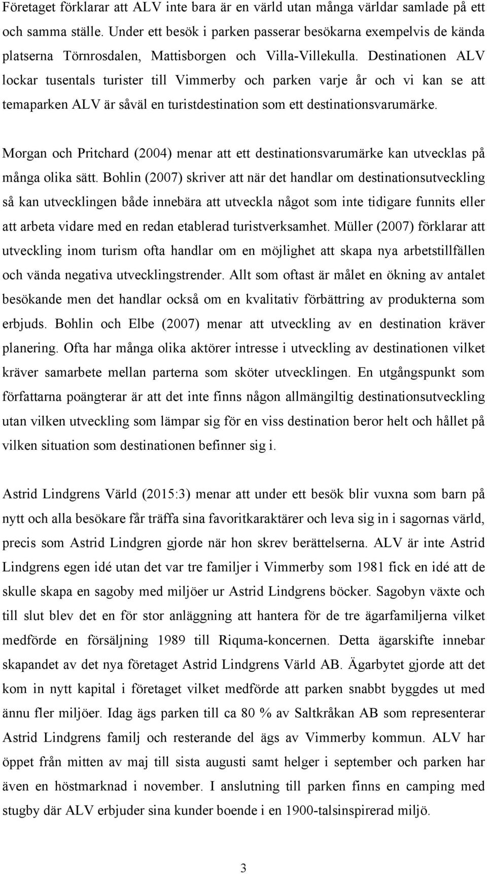 Destinationen ALV lockar tusentals turister till Vimmerby och parken varje år och vi kan se att temaparken ALV är såväl en turistdestination som ett destinationsvarumärke.