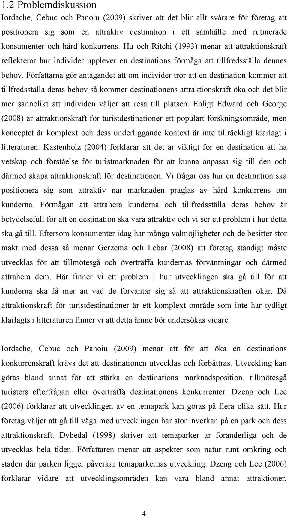 Författarna gör antagandet att om individer tror att en destination kommer att tillfredsställa deras behov så kommer destinationens attraktionskraft öka och det blir mer sannolikt att individen