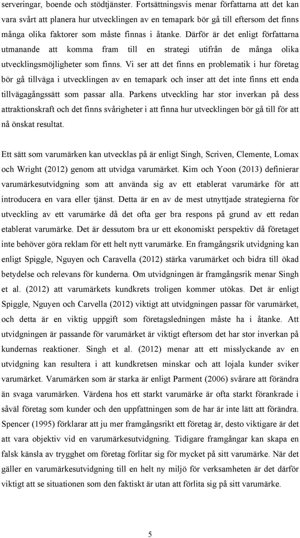 Därför är det enligt författarna utmanande att komma fram till en strategi utifrån de många olika utvecklingsmöjligheter som finns.