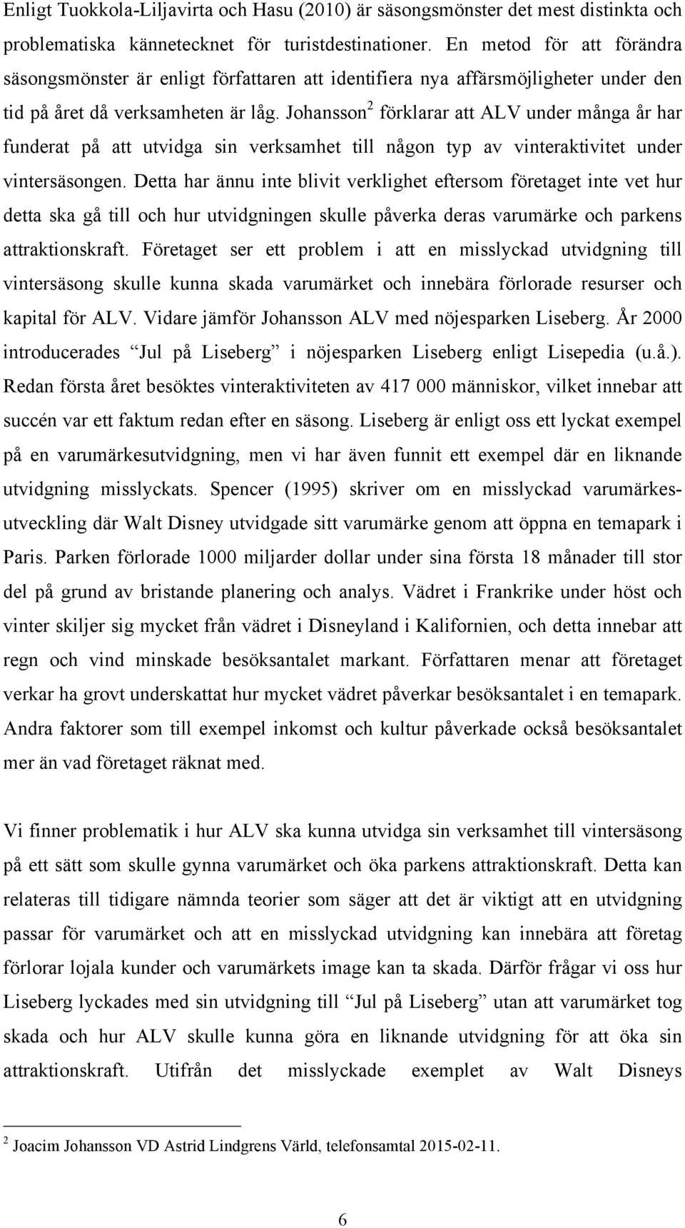 Johansson 2 förklarar att ALV under många år har funderat på att utvidga sin verksamhet till någon typ av vinteraktivitet under vintersäsongen.