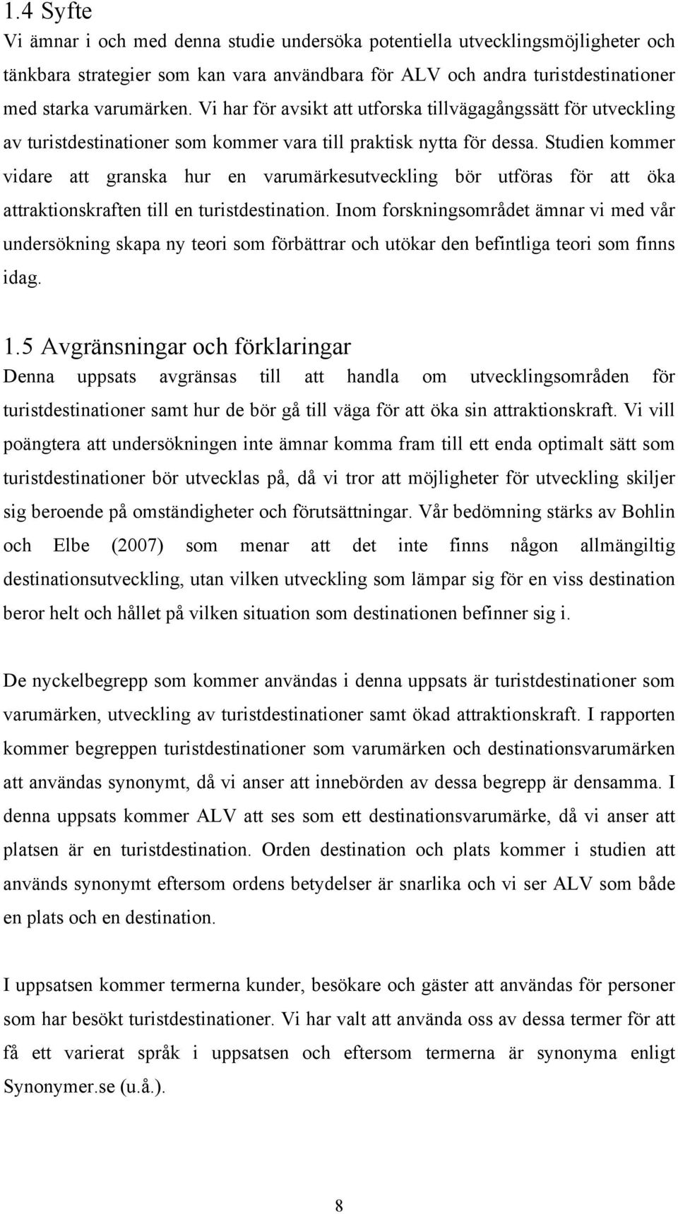Studien kommer vidare att granska hur en varumärkesutveckling bör utföras för att öka attraktionskraften till en turistdestination.