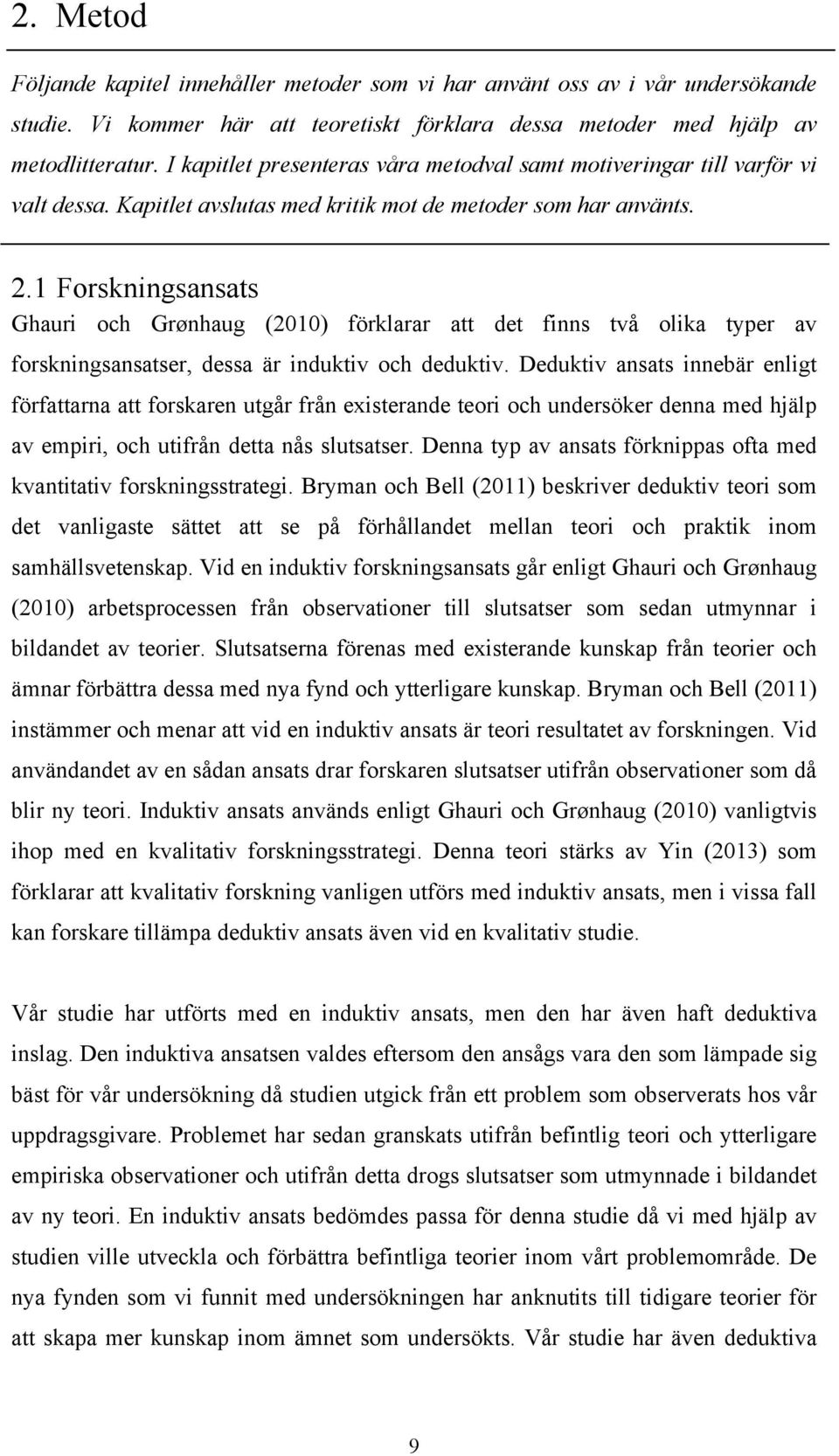 1 Forskningsansats Ghauri och Grønhaug (2010) förklarar att det finns två olika typer av forskningsansatser, dessa är induktiv och deduktiv.