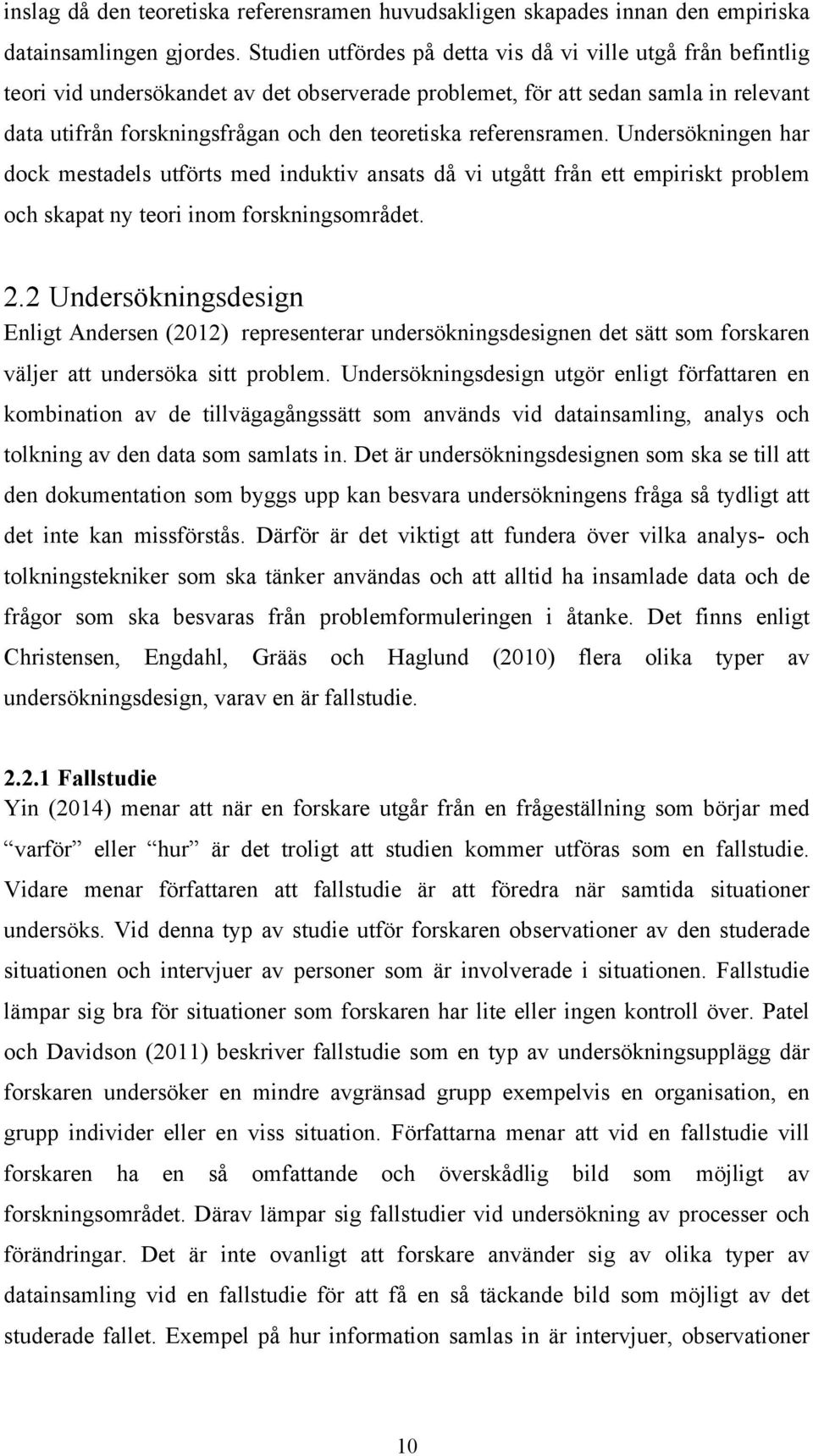 referensramen. Undersökningen har dock mestadels utförts med induktiv ansats då vi utgått från ett empiriskt problem och skapat ny teori inom forskningsområdet. 2.