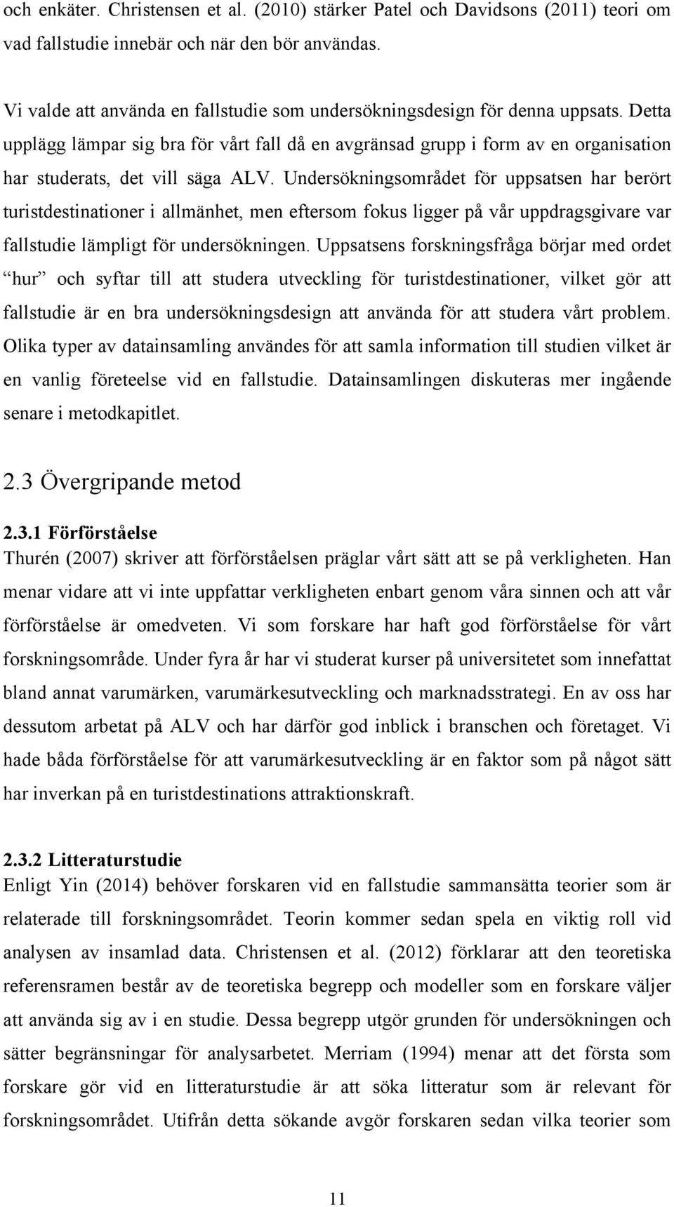 Detta upplägg lämpar sig bra för vårt fall då en avgränsad grupp i form av en organisation har studerats, det vill säga ALV.