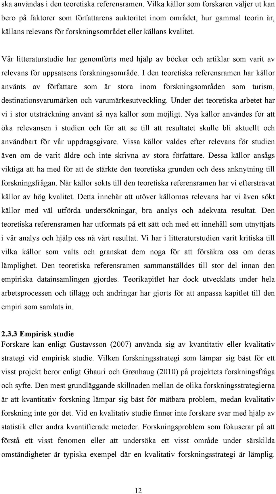 Vår litteraturstudie har genomförts med hjälp av böcker och artiklar som varit av relevans för uppsatsens forskningsområde.