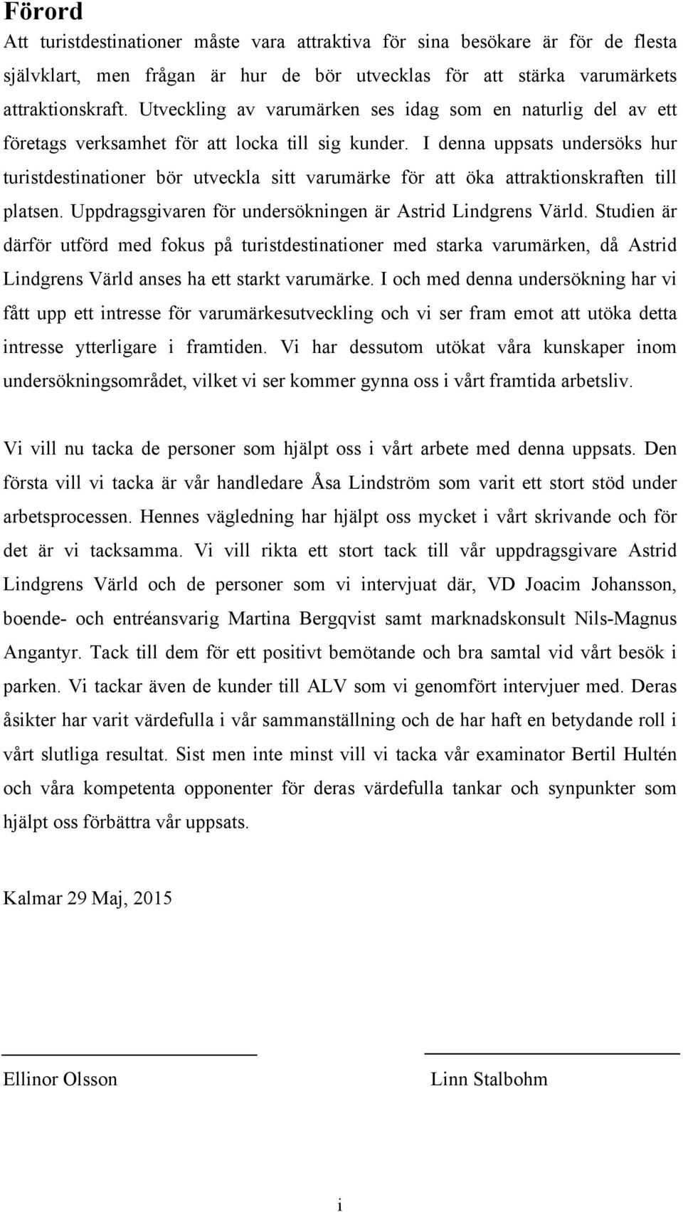 I denna uppsats undersöks hur turistdestinationer bör utveckla sitt varumärke för att öka attraktionskraften till platsen. Uppdragsgivaren för undersökningen är Astrid Lindgrens Värld.