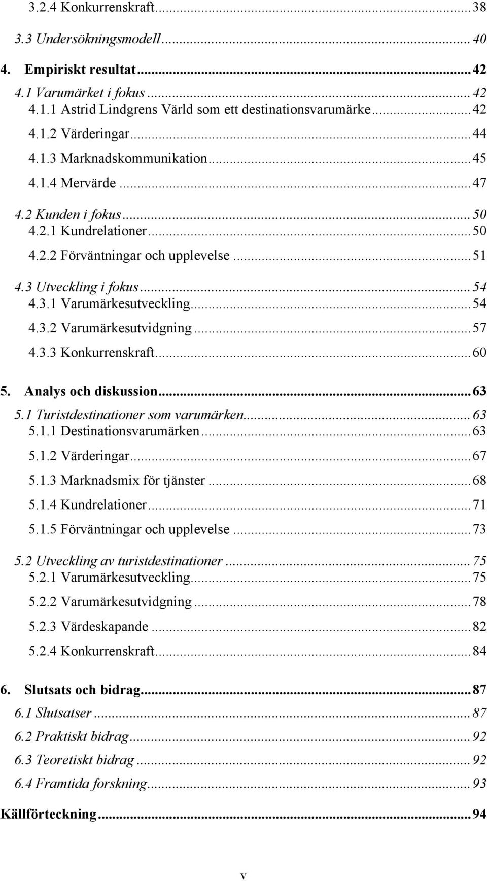 .. 54 4.3.2 Varumärkesutvidgning... 57 4.3.3 Konkurrenskraft... 60 5. Analys och diskussion... 63 5.1 Turistdestinationer som varumärken... 63 5.1.1 Destinationsvarumärken... 63 5.1.2 Värderingar.
