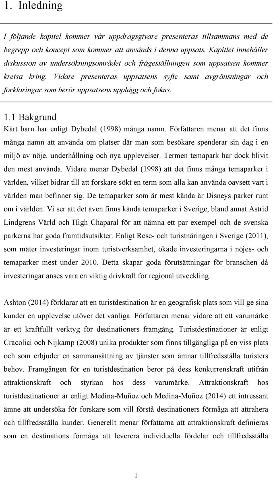 Vidare presenteras uppsatsens syfte samt avgränsningar och förklaringar som berör uppsatsens upplägg och fokus. 1.1 Bakgrund Kärt barn har enligt Dybedal (1998) många namn.