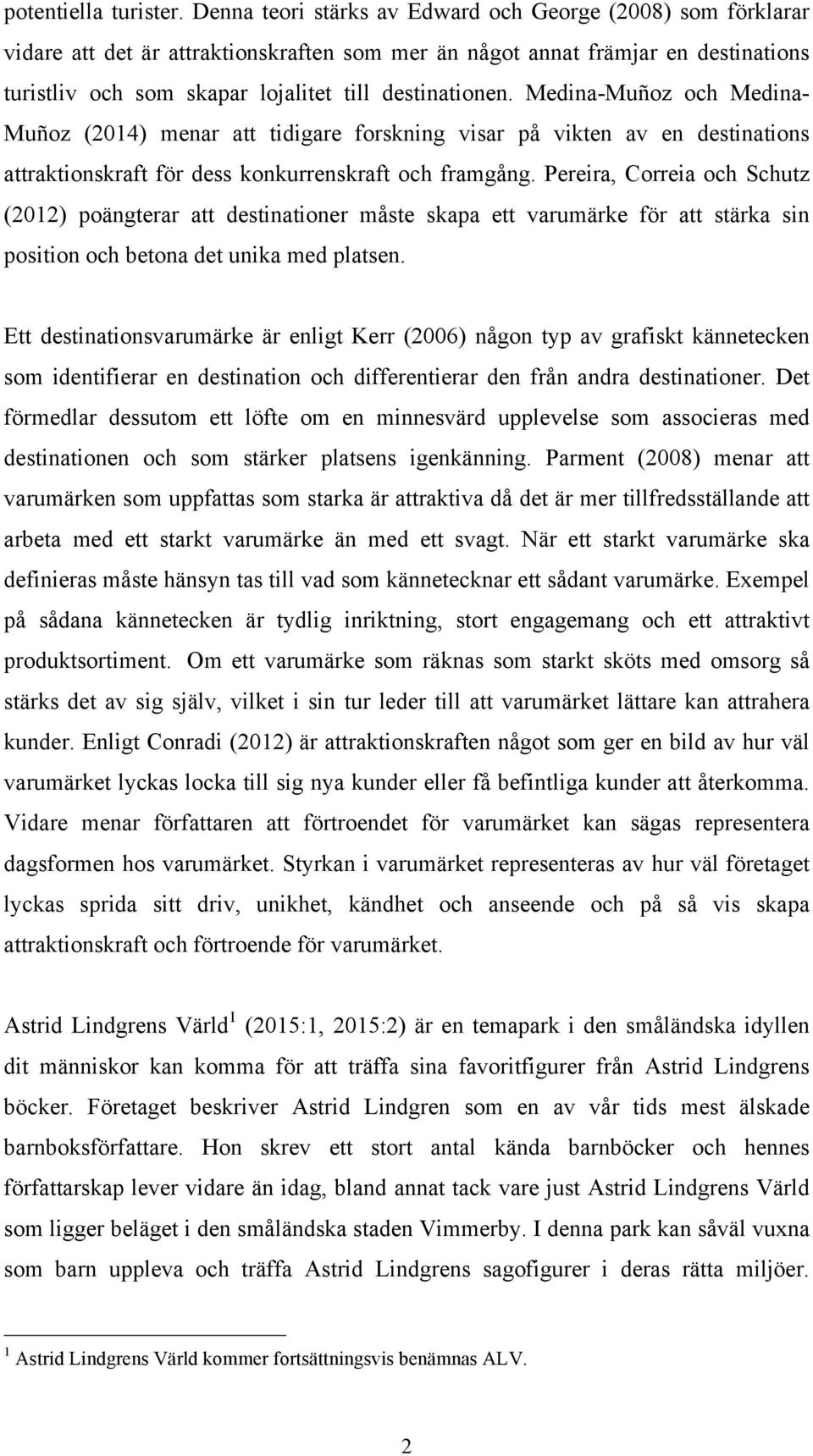 Medina-Muñoz och Medina- Muñoz (2014) menar att tidigare forskning visar på vikten av en destinations attraktionskraft för dess konkurrenskraft och framgång.