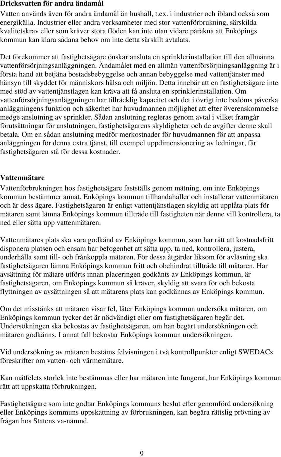 detta särskilt avtalats. Det förekommer att fastighetsägare önskar ansluta en sprinklerinstallation till den allmänna vattenförsörjningsanläggningen.